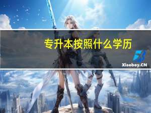 专升本按照什么学历