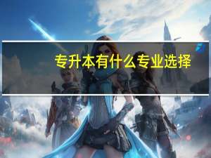 专升本有什么专业选择