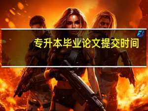 专升本毕业论文提交时间