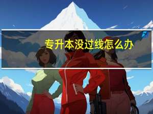 专升本没过线怎么办