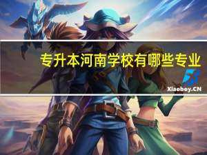 专升本河南学校有哪些专业