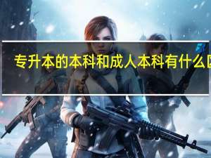 专升本的本科和成人本科有什么区别