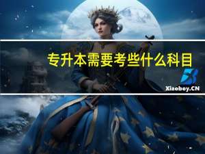 专升本需要考些什么科目