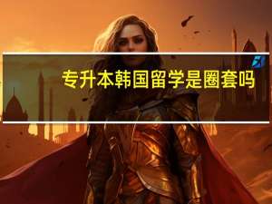 专升本韩国留学是圈套吗