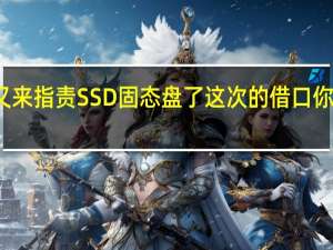 专家又来指责SSD固态盘了这次的借口你肯定没想到