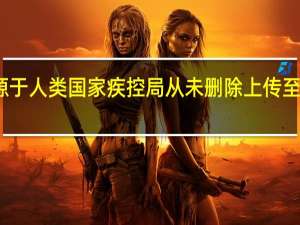 专家新冠病毒很可能来源于人类 国家疾控局从未删除上传至全球平台的新冠早期研究数据