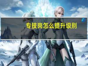 专技岗怎么提升级别（专技岗怎么评职称）