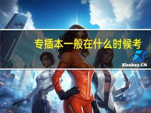 专插本一般在什么时候考