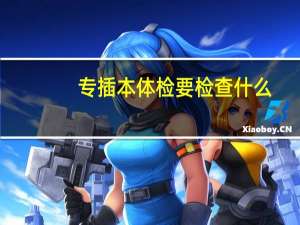 专插本体检要检查什么