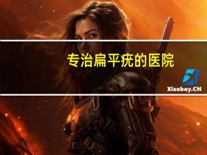 专治扁平疣的医院(根治扁平疣的方法)