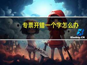 专票开错一个字怎么办