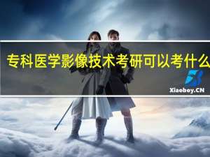 专科医学影像技术考研可以考什么专业