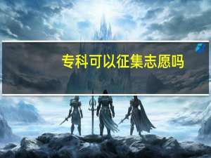 专科可以征集志愿吗