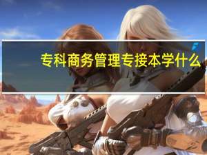 专科商务管理专接本学什么