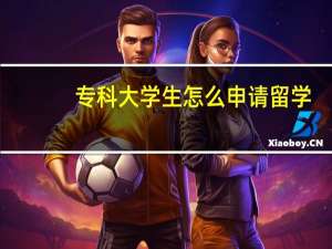 专科大学生怎么申请留学
