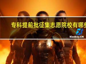 专科提前批征集志愿院校有哪些