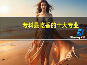 专科最吃香的十大专业