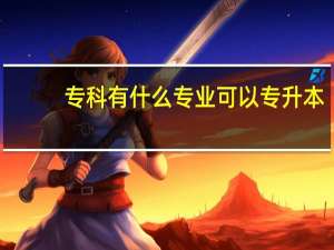 专科有什么专业可以专升本