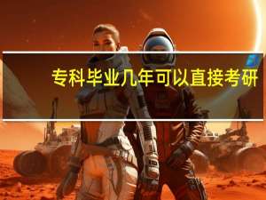 专科毕业几年可以直接考研