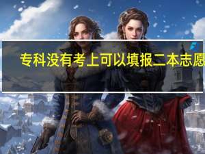 专科没有考上可以填报二本志愿吗