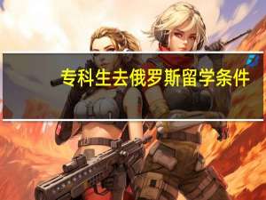 专科生去俄罗斯留学条件