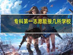 专科第一志愿能报几所学校