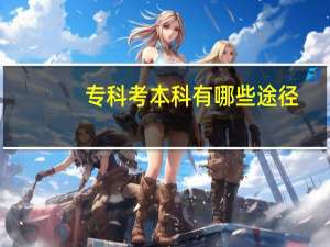 专科考本科有哪些途径