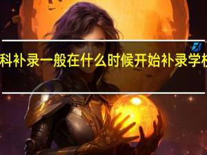 专科补录一般在什么时候开始 补录学校有哪些