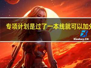 专项计划是过了一本线就可以加分吗