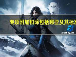 专项附加扣除包括哪些及其标准_