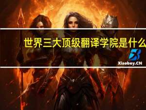 世界三大顶级翻译学院是什么