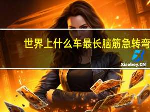 世界上什么车最长脑筋急转弯（什么车最长脑筋急转弯）