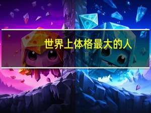 世界上体格最大的人