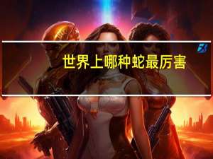 世界上哪种蛇最厉害