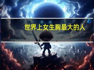 世界上女生胸最大的人
