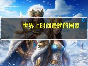 世界上时间最晚的国家