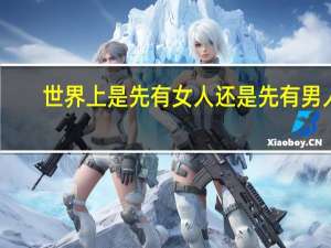 世界上是先有女人还是先有男人