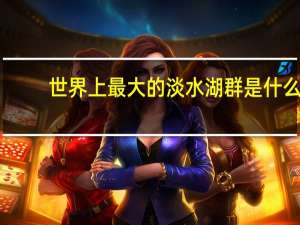 世界上最大的淡水湖群是什么
