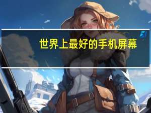 世界上最好的手机屏幕