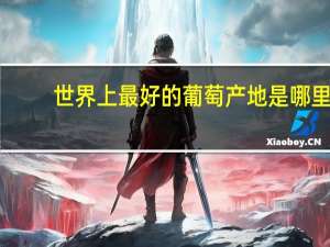 世界上最好的葡萄产地是哪里