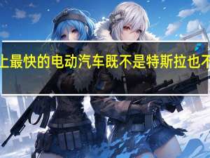 世界上最快的电动汽车既不是特斯拉也不是Taycan
