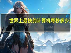 世界上最快的计算机每秒多少次（世界上最快的计算机）