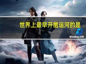 世界上最早开凿运河的是