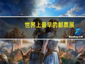 世界上最早的邮票展（世界上最早的邮票）