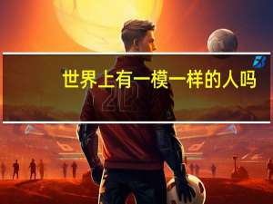 世界上有一模一样的人吗