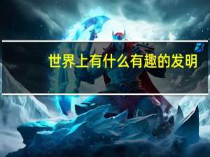 世界上有什么有趣的发明