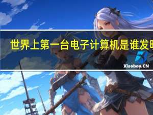 世界上第一台电子计算机是谁发明的