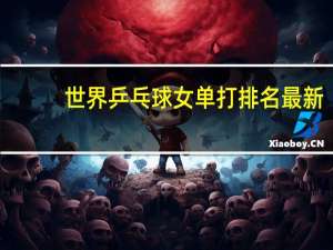 世界乒乓球女单打排名最新