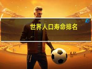 世界人口寿命排名