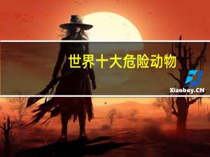 世界十大危险动物